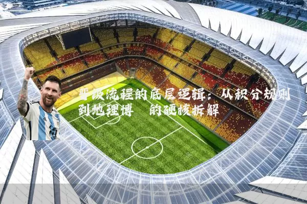 晋级流程的底层逻辑：从积分规则到地理博弈的硬核拆解